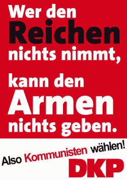 Plakat zur Bundestagswahl: Wer den Reichen nichts nimmt, kann den Armen nichts geben! - Also Kommunisten wählen! - DKP